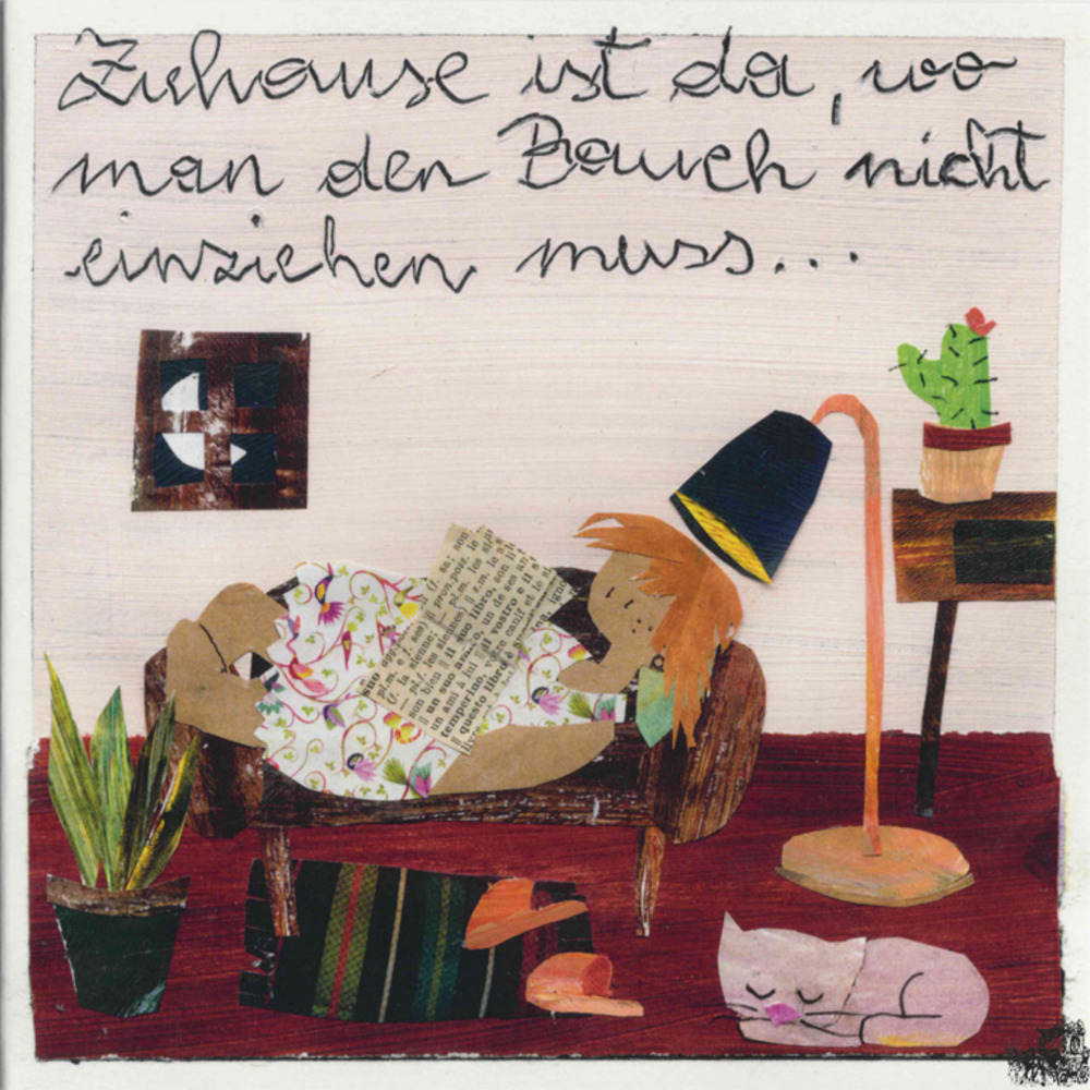Zuhause ist da, wo man den Bauch nicht einziehen muss...- Kunstbillet von Michaela Mara Zuhause ist da, wo man den Bauch nicht einziehen muss...- Kunstbillet von Michaela Mara