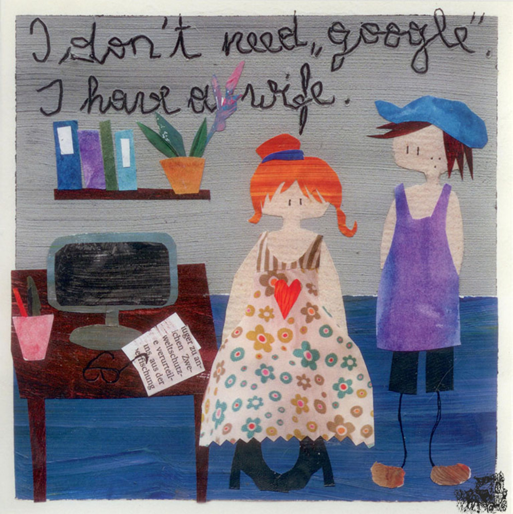 i don´t need “google“. I have a wife....- Kunstbillet von Michaela Mara