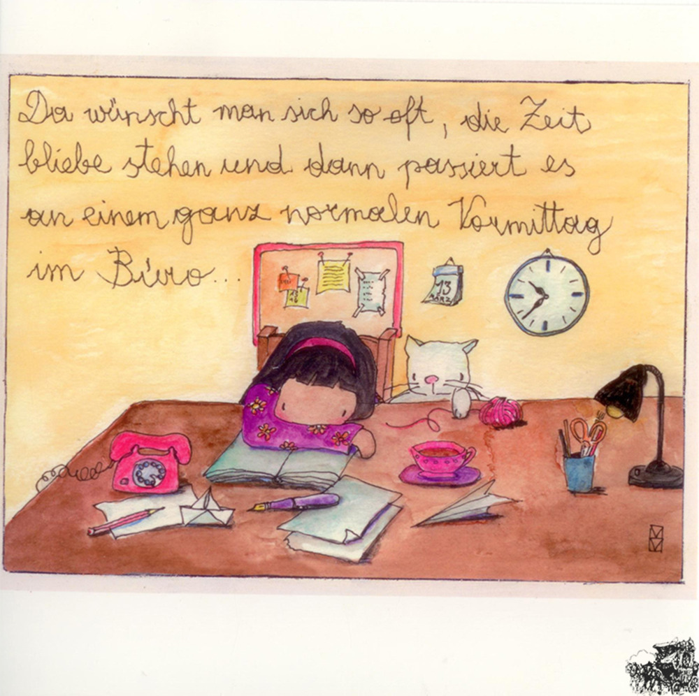 Da wünscht man sich so oft, die Zeit bliebe stehen und dann passiert es an einem ganz normalen Vormittag im Büro... - Kunstbillet von Michaela Mara